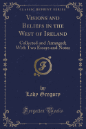 Visions and Beliefs in the West of Ireland: Collected and Arranged; With Two Essays and Notes (Classic Reprint)