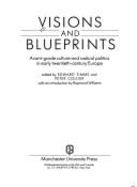 Visions and Blueprints: Avant-Garde Culture and Radical Politics in Early Twentieth-Century Europe