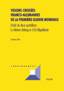 Visions Crois?es Franco-Allemandes de la Premi?re Guerre Mondiale: Etude de Deux Quotidiens: La Metzer Zeitung Et l'Est R?publicain