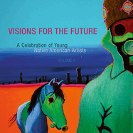 Visions for the Future: Volume 1: A Celebration of Young Native American Artists