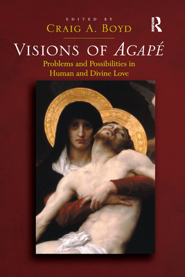 Visions of Agap: Problems and Possibilities in Human and Divine Love - Boyd, Craig a (Editor)