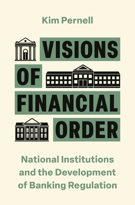 Visions of Financial Order: National Institutions and the Development of Banking Regulation - Pernell, Kim