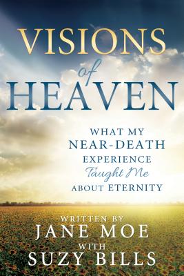 Visions of Heaven: What My Near-Death Experience Taught Me about Eternity - Moe, Jane, and Bills, Suzy