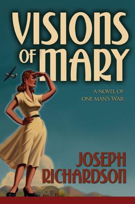 Visions of Mary: A Novel of One Man's War - Richardson, Joseph