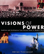 Visions of Power: Ambition and Architecture from Ancient Rome to Modern Paris - Tinniswood, Adrian