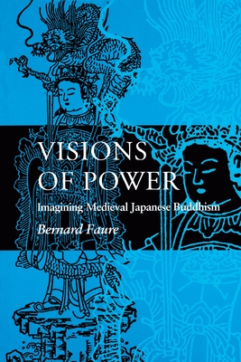 Visions of Power: Imagining Medieval Japanese Buddhism - Faure, Bernard, and Brooks, Phyllis (Translated by)