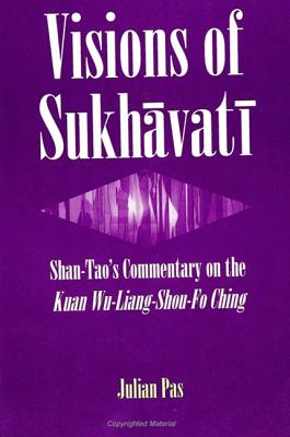 Visions of Sukhavati: Shan-Tao's Commentary on the Kuan Wu-Liang-Shou-Fo Ching - Pas, Julian F