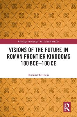 Visions of the Future in Roman Frontier Kingdoms 100 Bce-100 CE - Teverson, Richard