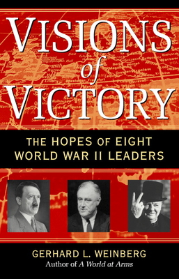 Visions of Victory: The Hopes of Eight World War II Leaders - Weinberg, Gerhard L