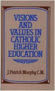 Visions & Values in Catholic Higher Education - Sheed & Ward, and Murphy, Patrick J