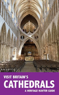 Visit Britain's Cathedrals: A guidebook and logbook for visiting 97 cathedrals in England, Wales and Scotland