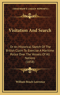 Visitation and Search: Or an Historical Sketch of the British Claim to Exercise a Maritime Police Over the Vessels of All Nations (1858)