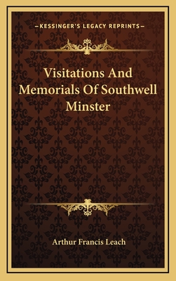 Visitations and Memorials of Southwell Minster - Leach, Arthur Francis (Editor)