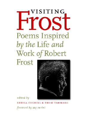 Visiting Frost: Poems Inspired by the Life and Work of Robert Frost - Coghill, Sheila (Editor), and Tammaro, Thom (Editor), and Parini, Jay (Foreword by)