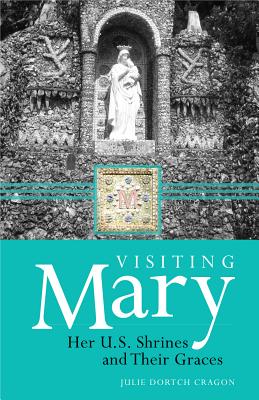 Visiting Mary: Her U.S. Shrines and Their Graces - Cragon, Julie Dortch