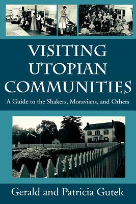 Visiting Utopian Communities: A Guide to the Shakers, Moravians, and Others - Gutek, Gerald, and Gutek, Patricia