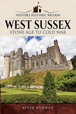 Visitors' Historic Britain: West Sussex: Stone Age to Cold War - Newman, Kevin