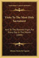 Visits To The Most Holy Sacrament: And To The Blessed Virgin, For Every Day In The Month (1849)