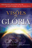 Visoes de Gloria: Um Relato Incrivel de Um Homem Sobre OS Ultimos Dias = Visions of Glory