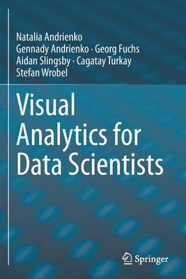 Visual Analytics for Data Scientists - Andrienko, Natalia, and Andrienko, Gennady, and Fuchs, Georg