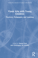 Visual Arts with Young Children: Practices, Pedagogies, and Learning