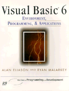 Visual Basic 6: Environment, Programming, & Applications - Eliason, Alan L, and Malarkey, Ryan