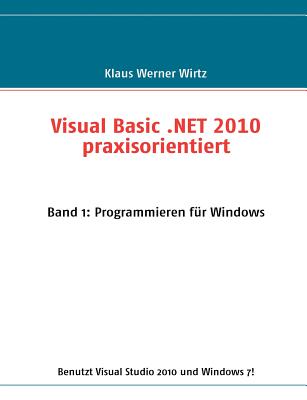 Visual Basic .NET 2010 praxisorientiert: Band 1: Programmieren f?r Windows - Wirtz, Klaus Werner