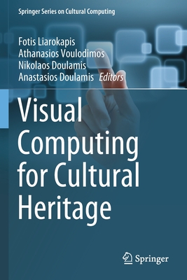 Visual Computing for Cultural Heritage - Liarokapis, Fotis (Editor), and Voulodimos, Athanasios (Editor), and Doulamis, Nikolaos (Editor)