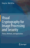 Visual Cryptography for Image Processing and Security: Theory, Methods, and Applications - Liu, Feng, and Yan, Wei Qi