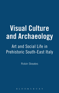 Visual Culture and Archaeology: Art and Social Life in Prehistoric South-East Italy