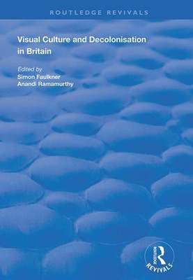 Visual Culture and Decolonisation in Britain - Ramamurthy, Anandi, and Faulkner, Simon (Editor)