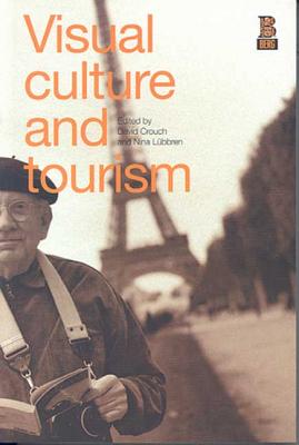 Visual Culture and Tourism - Crouch, David (Editor), and Lbbren, Nina (Editor)