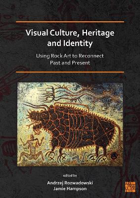 Visual Culture, Heritage and Identity: Using Rock Art to Reconnect Past and Present - Rozwadowski, Andrzej, Dr. (Editor), and Hampson, Jamie (Editor)