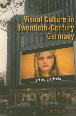 Visual Culture in Twentieth-Century Germany: Text as Spectacle - Finney, Gail (Editor)