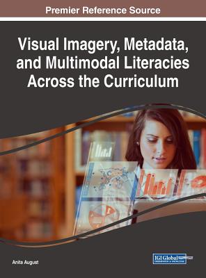 Visual Imagery, Metadata, and Multimodal Literacies Across the Curriculum - August, Anita (Editor)