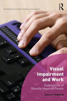 Visual Impairment and Work: Experiences of Visually Impaired People - French, Sally