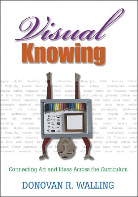 Visual Knowing: Connecting Art and Ideas Across the Curriculum - Walling, Donovan R
