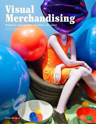 Visual Merchandising, Third edition: Windows and in-store displays for retail - Morgan, Tony