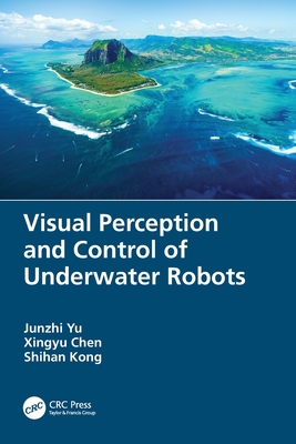 Visual Perception and Control of Underwater Robots - Yu, Junzhi, and Chen, Xingyu, and Kong, Shihan