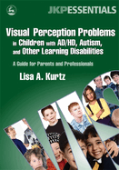 Visual Perception Problems in Children with Ad/Hd, Autism, and Other Learning Disabilities: A Guide for Parents and Professionals