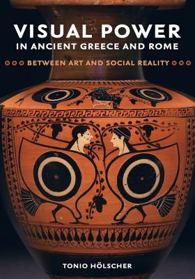 Visual Power in Ancient Greece and Rome: Between Art and Social Reality Volume 73 - Hlscher, Tonio