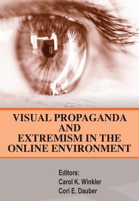 Visual Propaganda and Extremism in the Online Enivironment - Strategic Studies Institute, and Winkler, Carol K (Editor), and Dauber, Cori E (Editor)