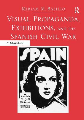 Visual Propaganda, Exhibitions, and the Spanish Civil War - Basilio, Miriam M.