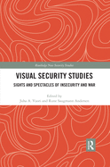 Visual Security Studies: Sights and Spectacles of Insecurity and War