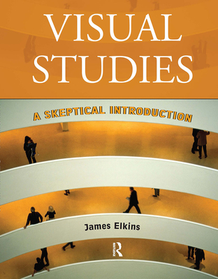 Visual Studies: A Skeptical Introduction - Elkins, James