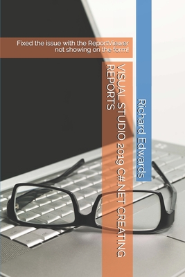 Visual Studio 2019 C#.Net Creating Reports: Fixed the issue with the ReportViewer not showing on the form! - Edwards, Richard