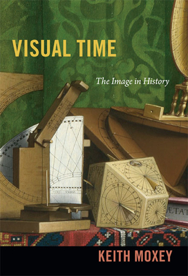 Visual Time: The Image in History - Moxey, Keith