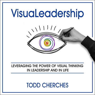 Visualeadership: Leveraging the Power of Visual Thinking in Leadership and in Life - Abrams, Barry (Read by), and Cherches, Todd