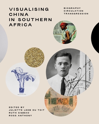 Visualising China in Southern Africa: Biography, Circulation, Transgression - Toit, Juliette Leeb-Du, and Simbao, Ruth, and Anthony, Ross