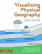 Visualising Physical Geography: The How and Why of Using Diagrams to Teach Geography 11-16